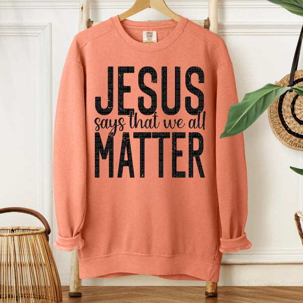 Jesus Says That We All Matter Comfort Colors® Ring Spun Crewneck Sweatshirt